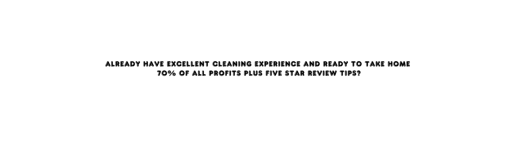 Already have excellent cleaning experience and ready to take home 70 of all profits plus five star review tips